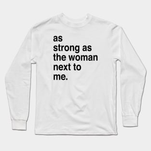 As strong as the woman next to me Long Sleeve T-Shirt